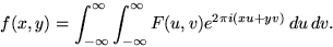 \begin{displaymath}
f(x,y) = \int_{-\infty}^\infty\int_{-\infty}^\infty F(u,v) e^{2\pi
i (x u+y v)}\,du\,dv. \end{displaymath}