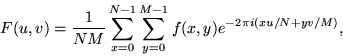 \begin{displaymath}
F(u,v) = \frac{1}{N M}\sum_{x=0}^{N-1}\sum_{y=0}^{M-1} f(x,y) 
e^{-2\pi i (x u/N+y v/M)}, \end{displaymath}